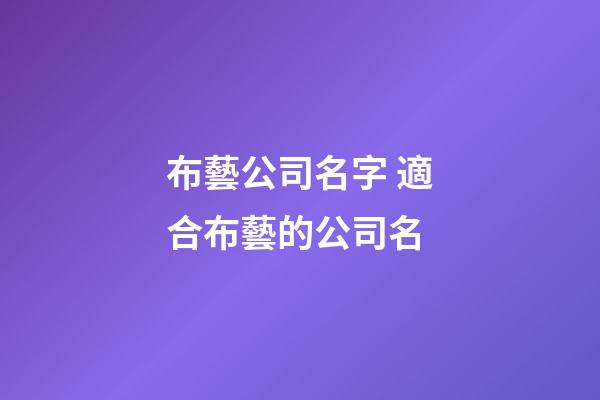 布藝公司名字 適合布藝的公司名-第1張-公司起名-玄機派